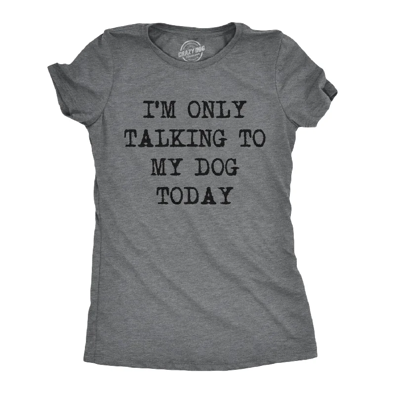 Only Talking To My Dog Today Women's T Shirt-- Lace Blend Ribbed Blend Corduroy Blend